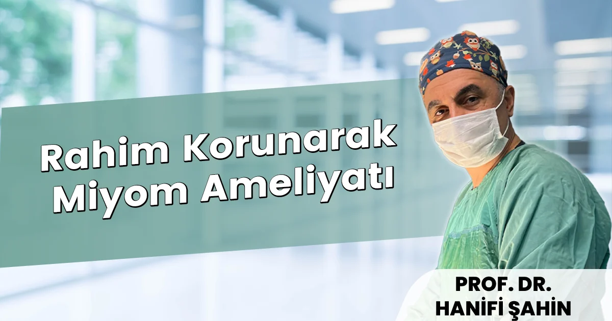 Rahim Korunarak Miyom Ameliyatı: Doğurganlığınızı Koruyan İleri Cerrahi Yaklaşımlar | 2026