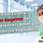 Genital Estetik, İdrar Kaçırma ve Rahim Sarkması Ameliyatı Aynı Seansta Yapılabilir