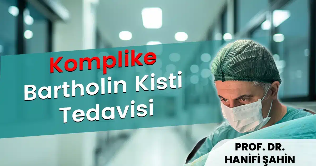 Komplike Bartholin Kisti Tedavisi | Fistülize ve İleri Vakalar İçin Uzman Cerrahi 2026