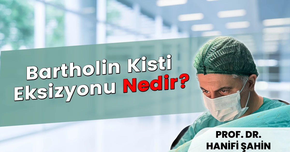 Bartholin kisti eksizyonu nedir, nasıl yapılır ve tedavi yöntemleri — Prof. Dr. Hanifi Şahin İstanbul Nişantaşı