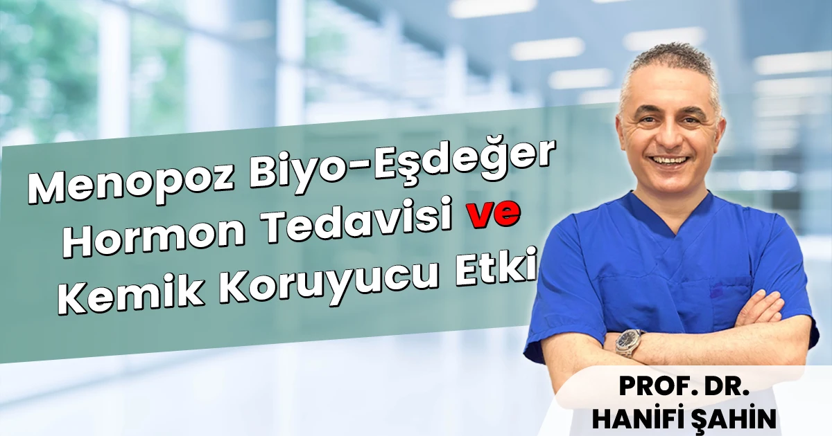 Menopoz Biyo-Eşdeğer Hormon Tedavisi ve Kemik Koruyucu Etki | Prof. Dr. Hanifi Şahin