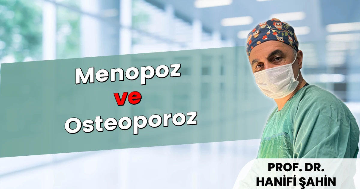 Menopoz ve Osteoporoz: Kemik Sağlığını Korumak İçin Bilimsel Rehber | Prof. Dr. Hanifi Şahin
