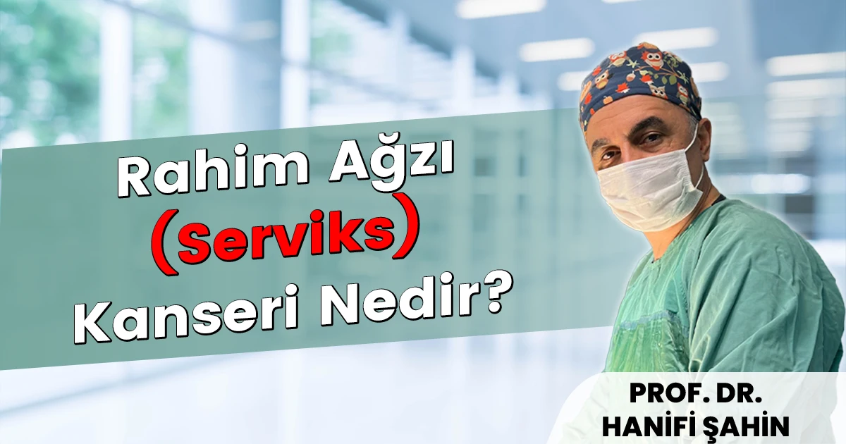 Rahim Ağzı (Serviks) Kanseri Nedir? Belirtileri, Nedenleri ve Tedavi Yöntemleri (2026)