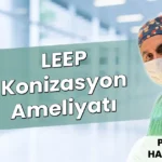 LEEP Konizasyon Ameliyatı
