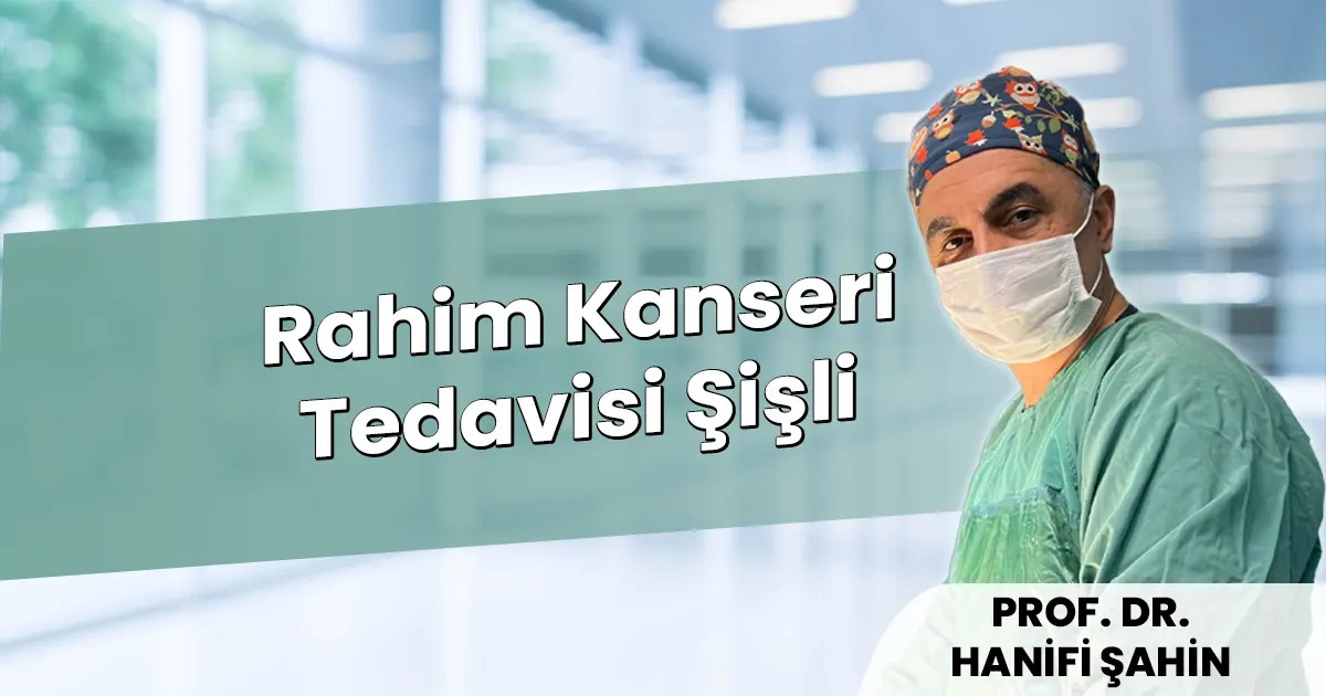 Rahim Kanseri Tedavisi Şişli: Kapalı ve İzsiz Ameliyatlar – 2026
