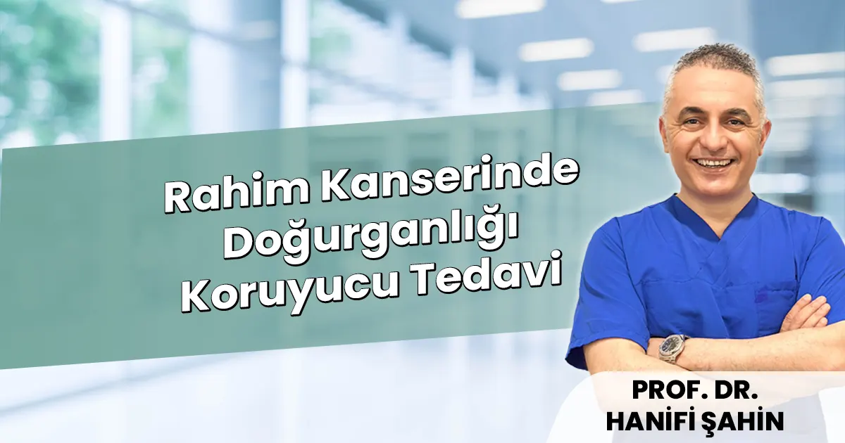 Rahim Kanserinde Doğurganlığı Koruyucu Tedavi ve Güncel Yaklaşımlar – 2026