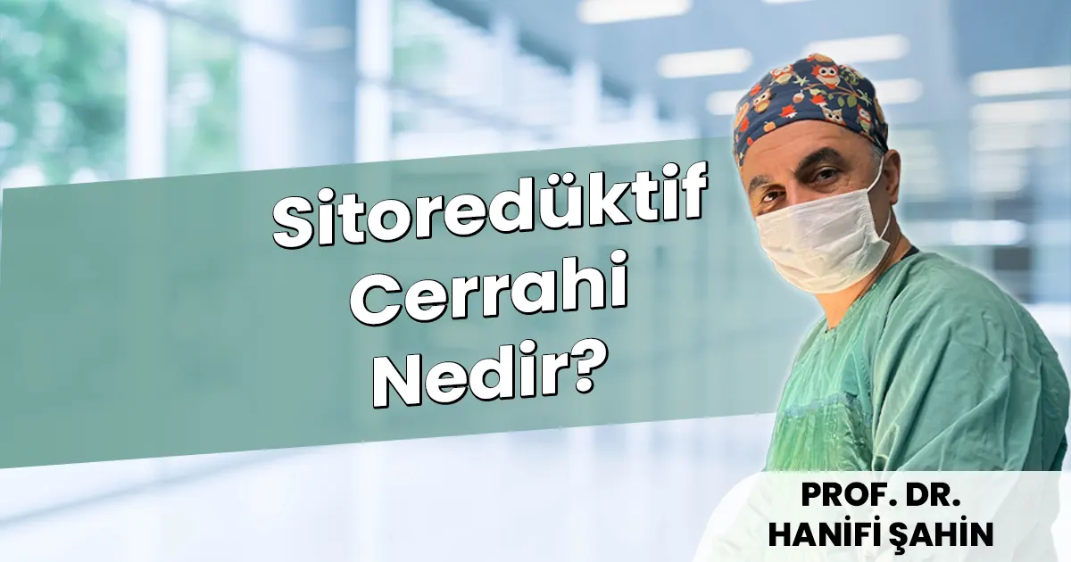 Sitoredüktif Cerrahi Nedir: 2026 Tümör Temizleme Rehberi
