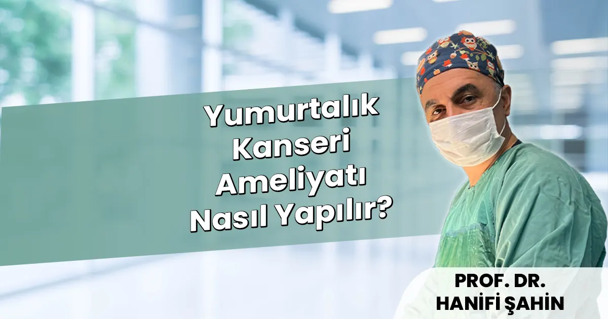 Yumurtalık Kanseri Ameliyatı Nasıl Yapılır