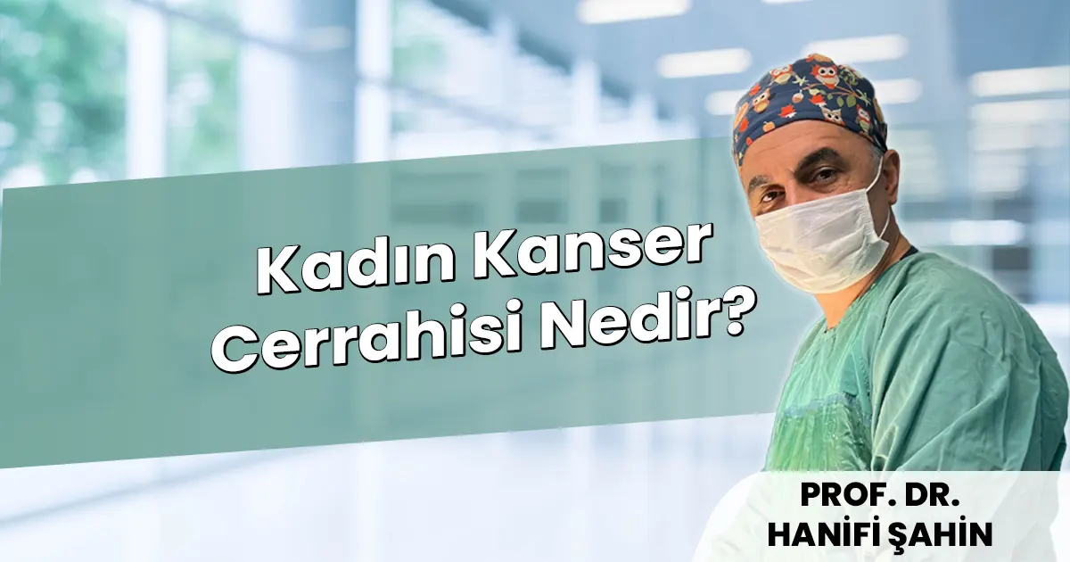 Kadın Kanser Cerrahisi Nedir? Sık Yapılan Ameliyatlar (2026)