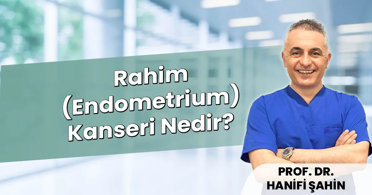 Rahim  Kanseri Nedir? (Endometrium) Belirtileri ve Tedavisi (2026)