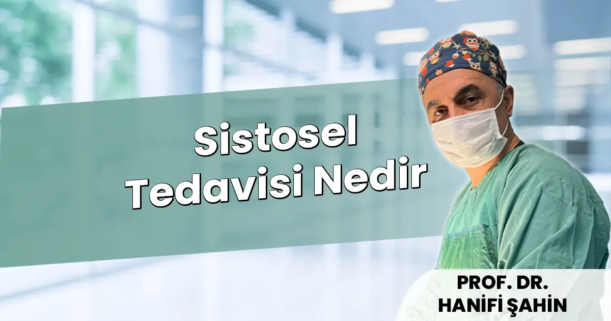 Sistosel Tedavisi Nedir? Belirtileri ve Cerrahi Yöntemler (2026)