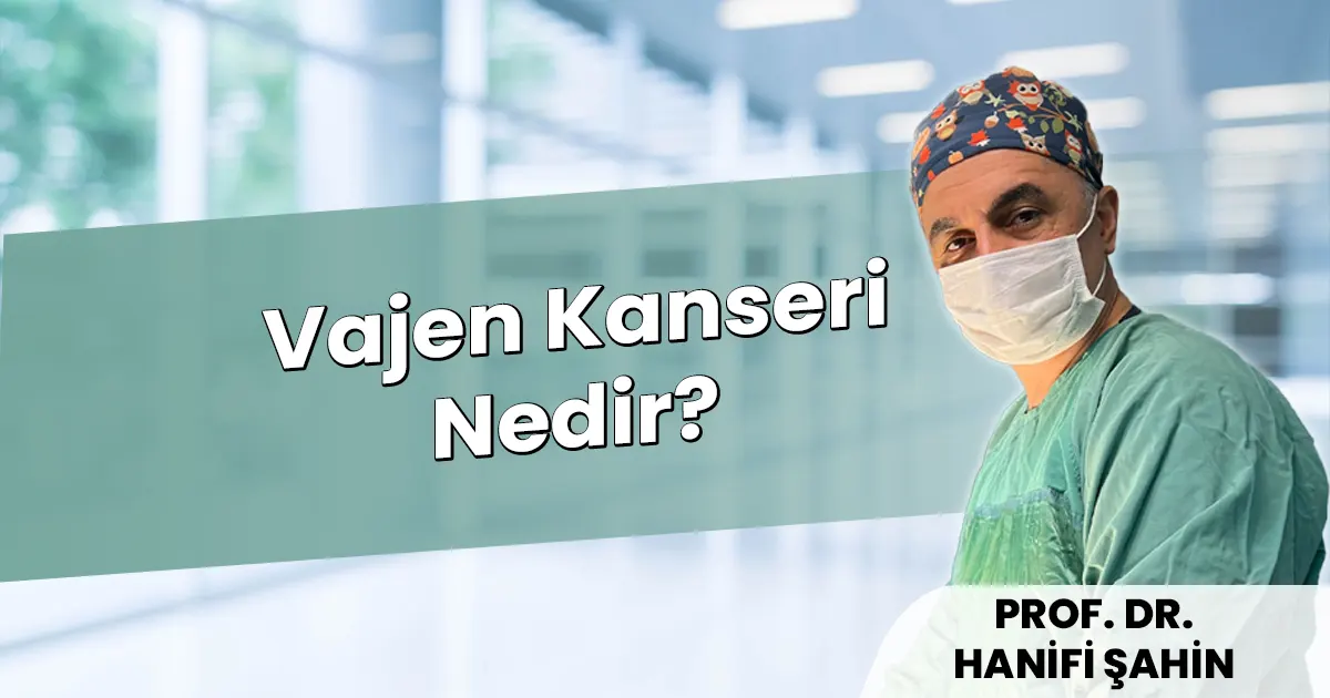 Vajen Kanseri Nedir? Belirtileri, Evreleri ve Güncel Tedavi (2026)