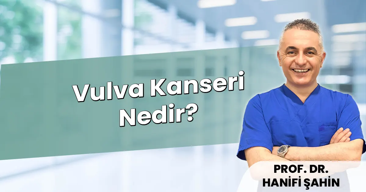 Vulva Kanseri Nedir? Belirtileri, Evreleri ve Cerrahi Tedavisi (2026)
