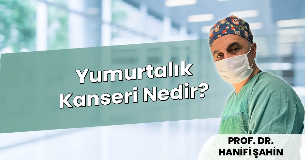 Yumurtalık Kanseri Nedir? Over Kanseri Tedavisi (2026)
