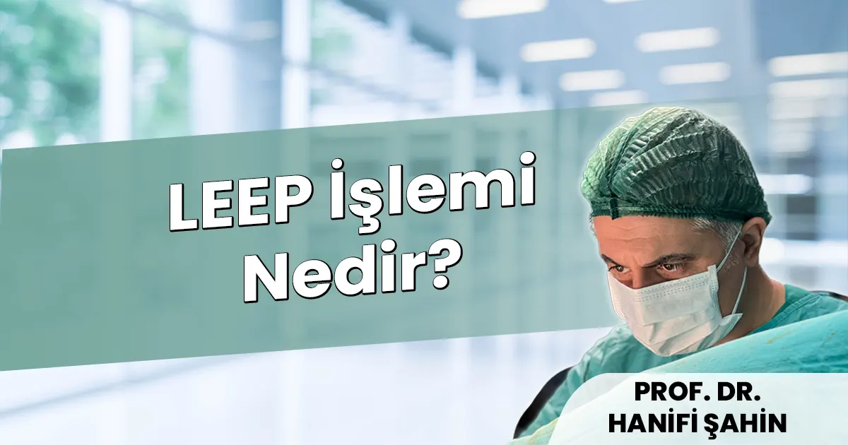LEEP İşlemi Nedir?