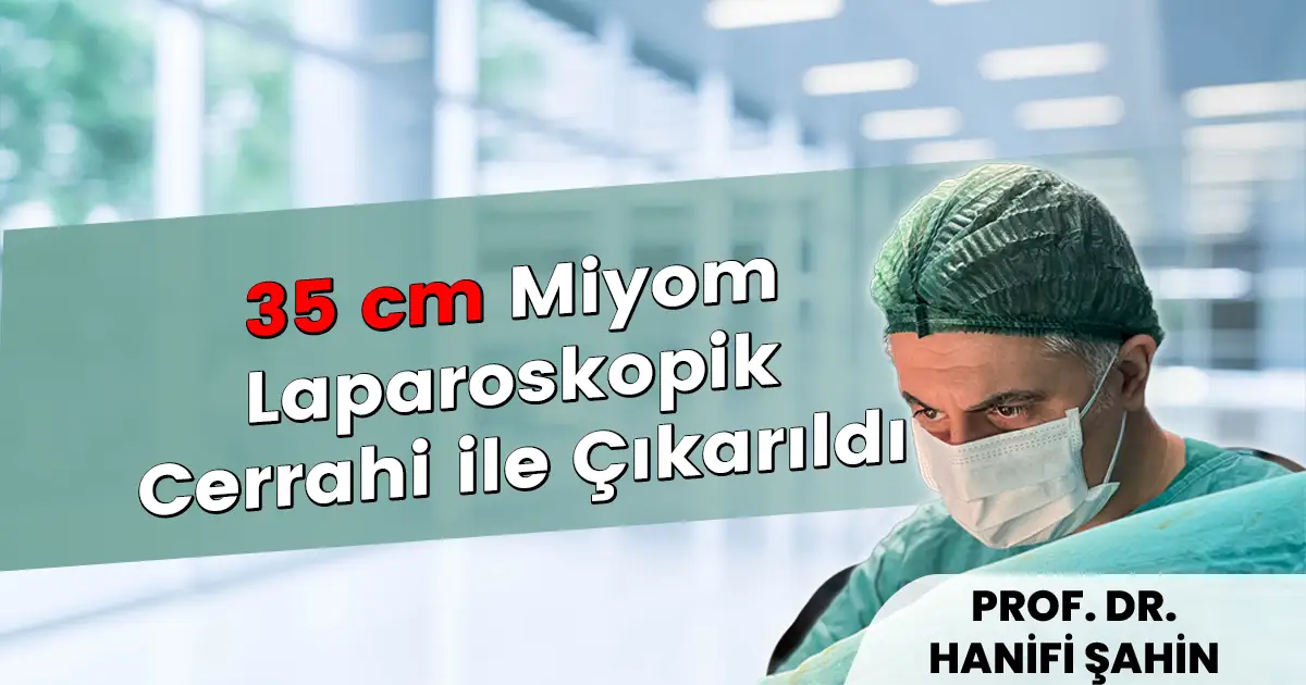 35 cm miyomun laparoskopik cerrahiyle çıkarıldığı olgu için bilgilendirme görseli