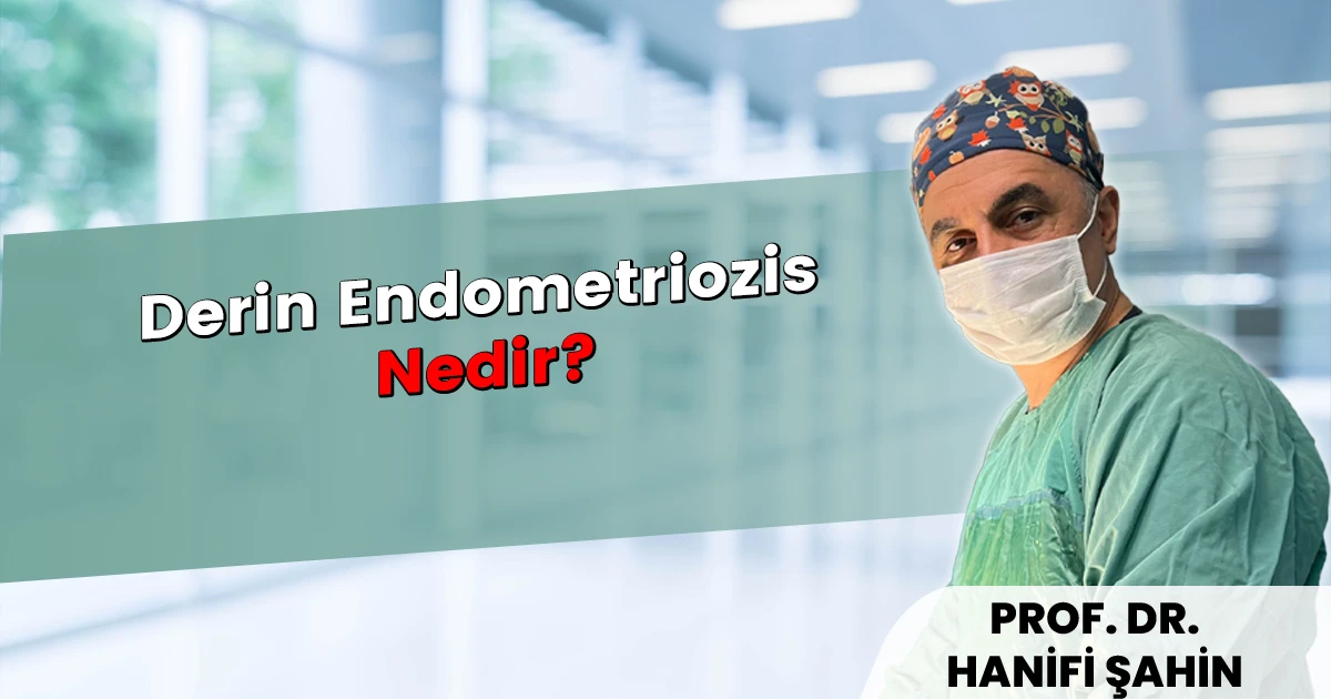 Derin Endometriozis Nedir? Yapışık Endometriozis Ameliyatı | Prof. Dr. Hanifi Şahin