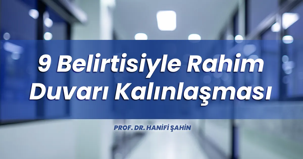 9 Belirtisiyle Rahim Duvarı Kalınlaşması (Endometrial Hiperplazi)