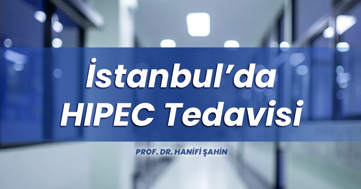 İstanbulda HIPEC Tedavisi (Sıcak Kemoterapi) | Prof. Dr. Hanifi Şahin – 2027